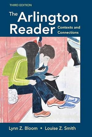 The Arlington Reader: Contexts and Connections by Lynn Z. Bloom, Louise Z. Smith