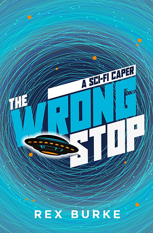 The Wrong Stop: A SciFi Caper by Rex Burke