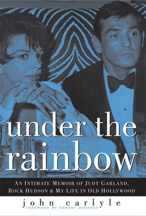 Under the Rainbow: An Intimate Memoir of Judy Garland, Rock Hudson and My Life in Old Hollywood by John Carlyle, Robert Osborne