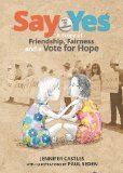Say yes : a story of friendship, fairness and a vote for hope by Jennifer Castles