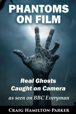 Phantoms on Film - Real Ghosts Caught on Camera: Ghost and Spirit Photography Explained by Craig Hamilton-Parker