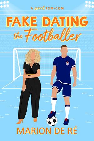 Fake Dating the Footballer: A Fake Dating Soccer Romcom by Marion De Ré