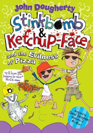 Stinkbomb and Ketchup-Face and the Evilness of Pizza by John Dougherty