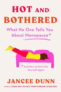 Hot and Bothered: What No One Tells You about Menopause and How to Feel Like Yourself Again by Jancee Dunn
