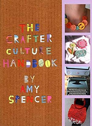 The Crafter Culture Handbook by Amy Spencer, Amy Spencer