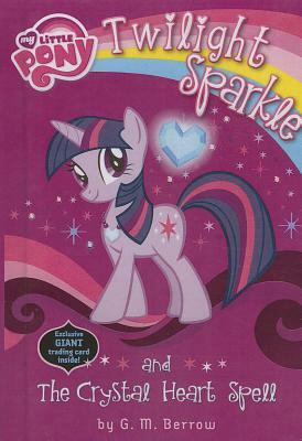 Twilight Sparkle and the Crystal Heart Spell by G.M. Berrow