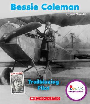 Bessie Coleman: Trailblazing Pilot by Carol Alexander