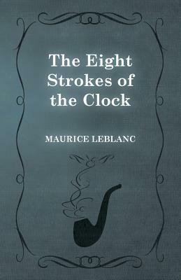 The Eight Strokes of the Clock by Maurice Leblanc