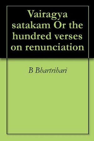 Vairagya satakam Or the hundred verses on renunciation by B. Bhartrihari, Swami Madhavananda