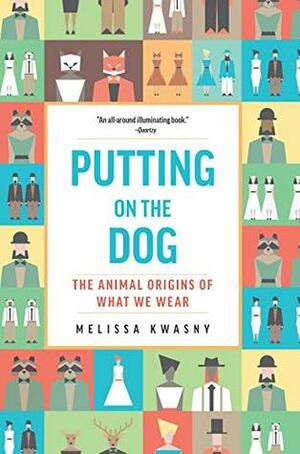 Putting on the Dog: The Animal Origins of What We Wear by Melissa Kwasny