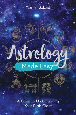 Astrology Made Easy: A Guide to Understanding Your Birth Chart by Yasmin Boland