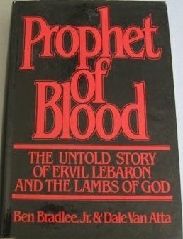 Prophet of Blood: The Untold Story of Ervil Lebaron and the Lambs of God by Dale Van Atta, Ben Bradlee Jr.