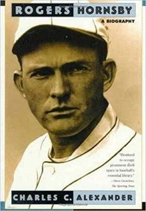 Rogers Hornsby: A Biography by Charles Alexander