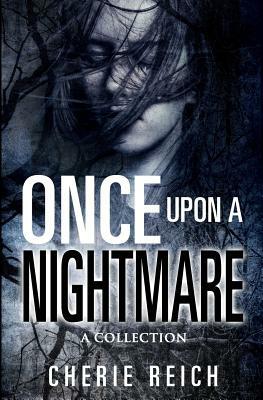 Once upon a Nightmare: A Collection by Cherie Reich