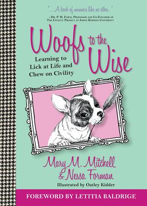 Woofs to the Wise: Learning to Lick at Life and Chew on Civility by Letitia Baldrige, Nessa Forman, Mary M. Mitchell