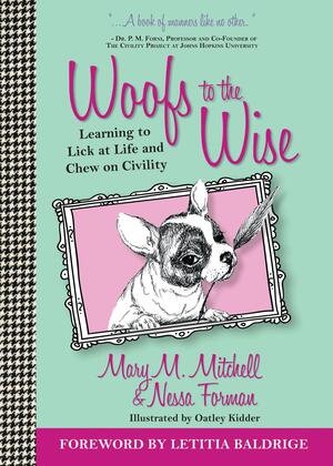 Woofs to the Wise: Learning to Lick at Life and Chew on Civility by Letitia Baldrige, Mary M. Mitchell, Nessa Forman