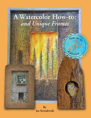 A Watercolor How-To and Unique Frames: Tips and Techniques My Instructor Never Told Me by Joe Kowalewski, Linda Clark, Catherine C. Quillman