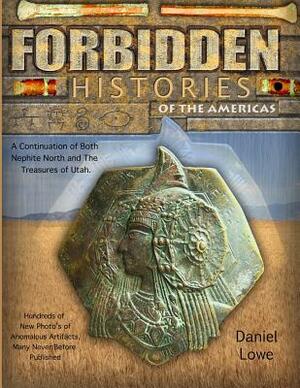 The Forbidden History of the Americas: More Evidence of Ancient American Geography and the Advanced Civilizations of the First Americans by Daniel Lowe