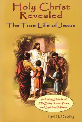 Holy Christ Revealed: The True Life of Jesuson by Levi H. Dowling