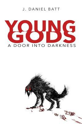 Young Gods: A Door into Darkness by J. Daniel Batt
