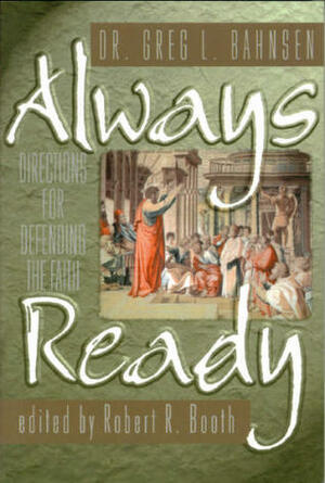Always Ready: Directions For Defending The Faith by Robert R. Booth, Greg L. Bahnsen