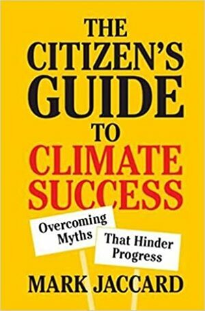 The Citizen's Guide to Climate Success: Overcoming Myths That Hinder Progress by Mark Jaccard