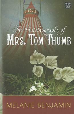 The Autobiography of Mrs. Tom Thumb by Melanie Benjamin