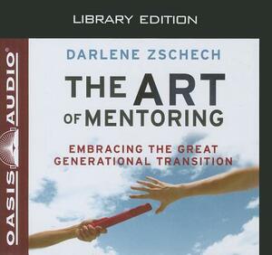 The Art of Mentoring (Library Edition): Embracing the Great Generational Transition by Darlene Zschech