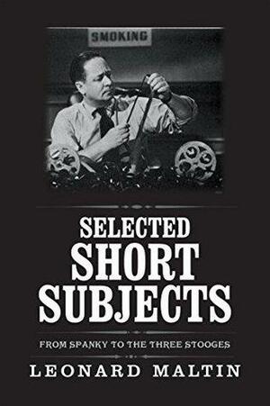 Selected Short Subjects: From Spanky to the Three Stooges by Leonard Maltin