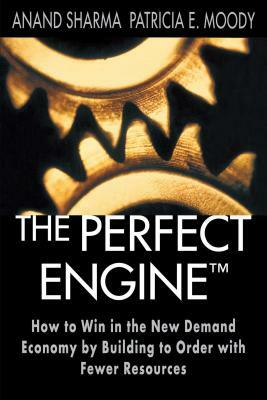 The Perfect Engine: Driving Manufacturing Breakthroughs with the Globa by Anand Sharma, Patricia E. Moody