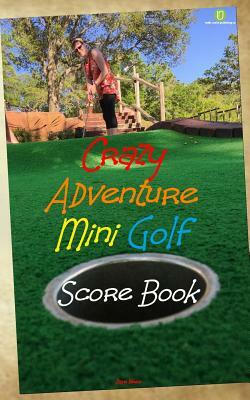 Crazy Adventure Mini Golf Score Book: Us Edition by Dave Webb