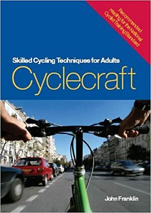Cyclecraft: Skilled Cycling Techniques For Adults by John Franklin
