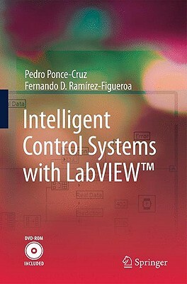 Intelligent Control Systems with Labview(tm) [With DVD ROM] by Fernando D. Ramírez-Figueroa, Pedro Ponce-Cruz
