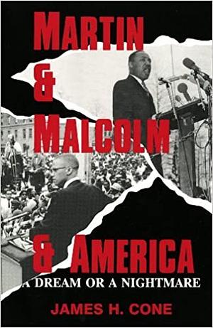 Martin and Malcolm and America: A Dream or a Nightmare? by James H. Cone