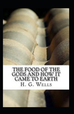 The Food of the Gods and How It Came to Earth Illustrated by H.G. Wells