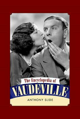 The Encyclopedia of Vaudeville by Anthony Slide