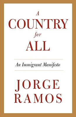 A Country for All: An Immigrant Manifesto by Jorge Ramos