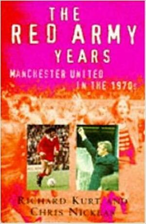 The Red Army Years: Manchester United in the 1970s by Chris Nickeas, Richard Kurt