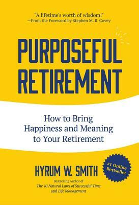 Purposeful Retirement: How to Bring Happiness and Meaning to Your Retirement (Volunteer Work, for Fans of Speak with No Fear, from Supervisor by Hyrum W. Smith