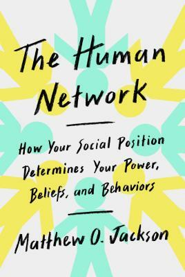 The Human Network: How Your Social Position Determines Your Power, Beliefs, and Behaviors by Matthew O. Jackson