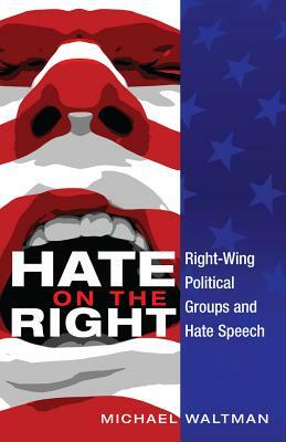 Hate on the Right; Right-Wing Political Groups and Hate Speech by Michael Waltman