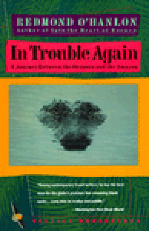 In Trouble Again: A Journey Between the Orinoco and the Amazon by Redmond O'Hanlon