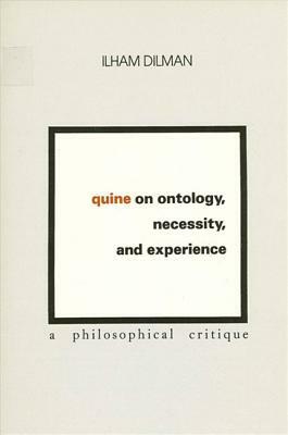 Quine on Ontology, Necessity, and Experience: A Philosophical Critique by Ilham Dilman
