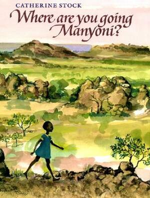 Where Are You Going, Manyoni? by Catherine Stock