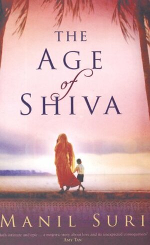 The Age Of Shiva by Manil Suri
