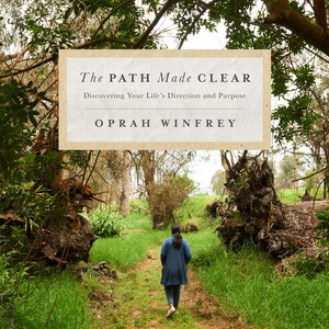 The Path Made Clear: Discovering Your Life's Direction and Purpose by Oprah Winfrey