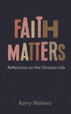 Faith Matters: An Addict's Theology of Addiction by Kerry Walters