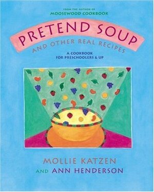 Pretend Soup and Other Real Recipes: A Cookbook for Preschoolers and Up by Mollie Katzen, Ann Henderson