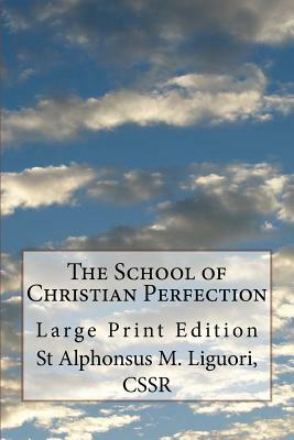 The School of Christian Perfection: Large Print Edition by Alphonsus M. Liguori Cssr, Peter Leick