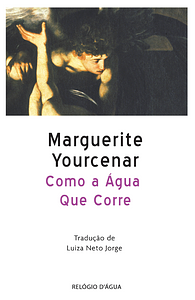 Como a Água Que Corre by Marguerite Yourcenar